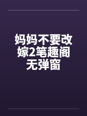 妈妈不要改嫁2笔趣阁无弹窗封面