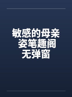 敏感的母亲 姿笔趣阁无弹窗封面
