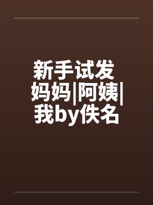 新手试发 妈妈|阿姨|我by佚名封面