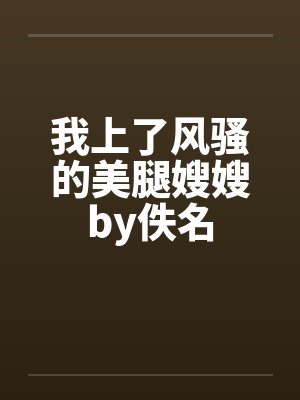 我上了风骚的美腿嫂嫂by佚名封面