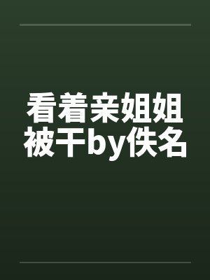 看着亲姐姐被干by佚名封面