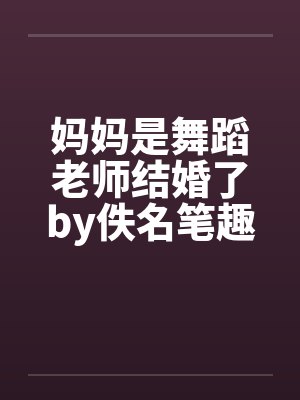 妈妈是舞蹈老师结婚了by佚名笔趣阁无弹窗封面