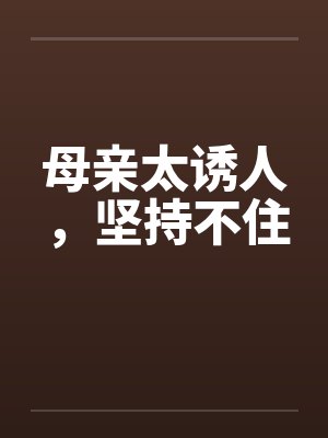 母亲太诱人，坚持不住封面
