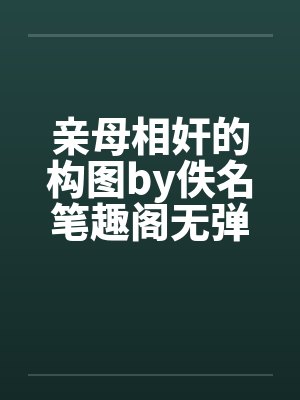 亲母相奸的构图by佚名笔趣阁无弹窗封面