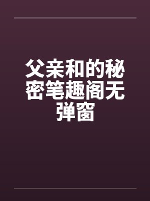 父亲和的秘密笔趣阁无弹窗封面