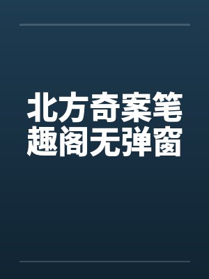 北方奇案笔趣阁无弹窗封面