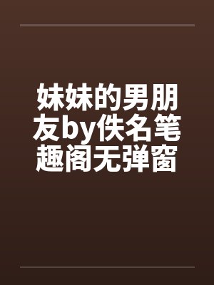 妹妹的男朋友by佚名笔趣阁无弹窗封面