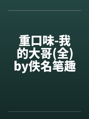 重口味-我的大哥(全)by佚名笔趣阁无弹窗封面