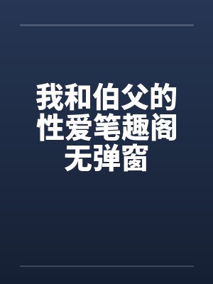 我和伯父的性爱笔趣阁无弹窗封面