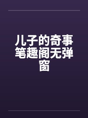 儿子的奇事笔趣阁无弹窗封面