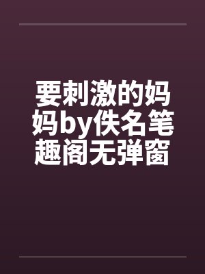 要刺激的妈妈by佚名笔趣阁无弹窗封面