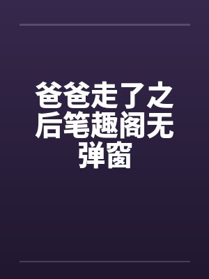 爸爸走了之后笔趣阁无弹窗封面