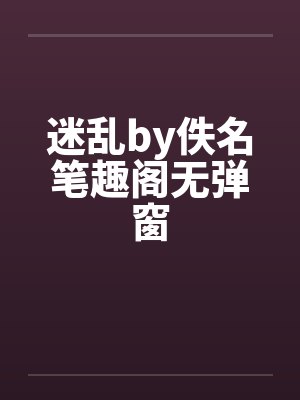 迷乱by佚名笔趣阁无弹窗封面