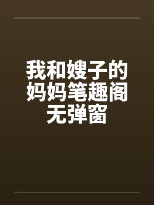 我和嫂子的妈妈笔趣阁无弹窗封面