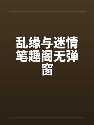 乱缘与迷情笔趣阁无弹窗封面