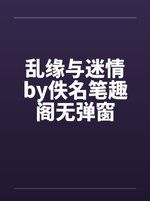 乱缘与迷情by佚名笔趣阁无弹窗封面