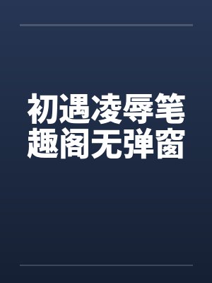初遇凌辱笔趣阁无弹窗封面
