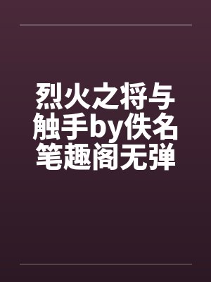 烈火之将与触手by佚名笔趣阁无弹窗封面