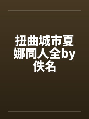 扭曲城市夏娜同人全by佚名封面