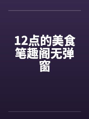 12点的美食笔趣阁无弹窗封面