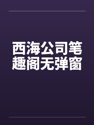 西海公司笔趣阁无弹窗封面