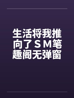 生活将我推向了ＳＭ笔趣阁无弹窗封面