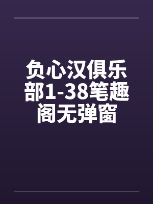 负心汉俱乐部1-38笔趣阁无弹窗封面