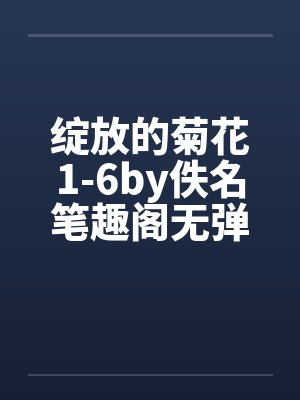 绽放的菊花1-6by佚名笔趣阁无弹窗封面