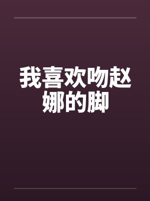 我喜欢吻赵娜的脚封面
