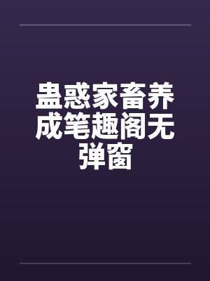 蛊惑家畜养成笔趣阁无弹窗封面