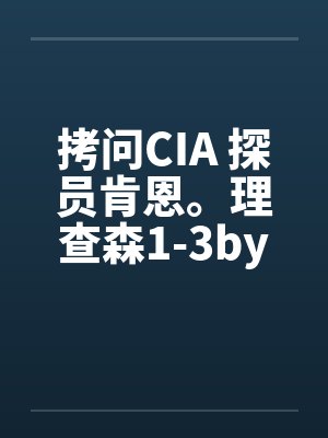 拷问CIA 探员肯恩。理查森1-3by佚名笔趣阁无弹窗封面