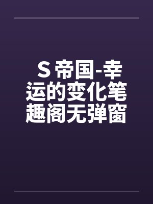 Ｓ帝国-幸运的变化笔趣阁无弹窗封面
