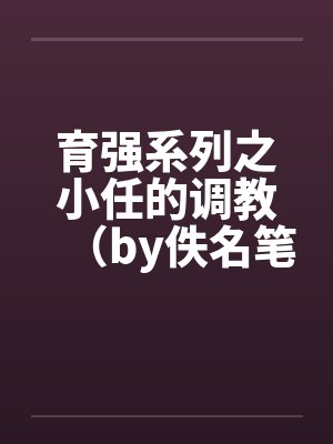 育强系列之小任的调教（by佚名笔趣阁无弹窗封面