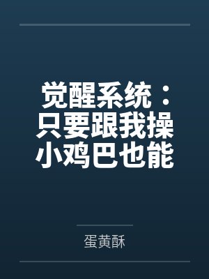 觉醒系统:只要跟我操小鸡巴也能变大肉棒封面