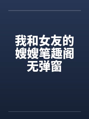 我和女友的嫂嫂笔趣阁无弹窗封面