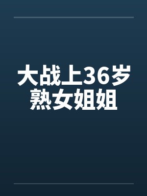 大战上36岁熟女姐姐封面