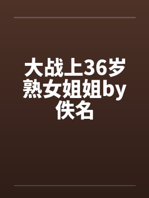 大战上36岁熟女姐姐by佚名封面
