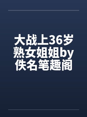 大战上36岁熟女姐姐by佚名笔趣阁无弹窗封面
