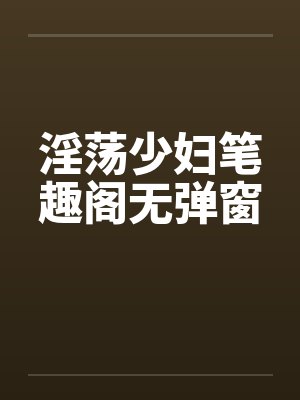 淫荡少妇笔趣阁无弹窗封面