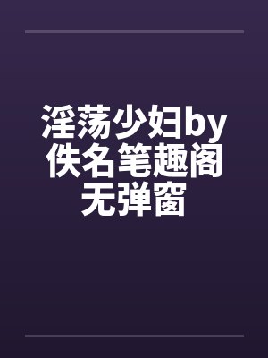 淫荡少妇by佚名笔趣阁无弹窗封面