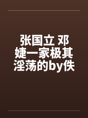 张国立 邓婕一家极其淫荡的by佚名封面