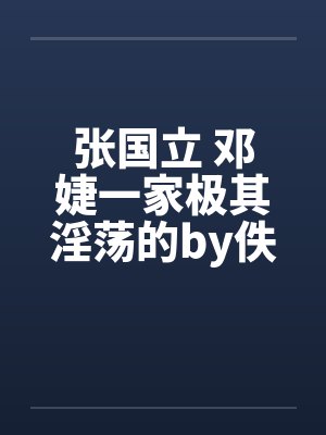 张国立 邓婕一家极其淫荡的by佚名笔趣阁无弹窗封面