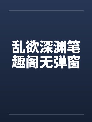 乱欲深渊笔趣阁无弹窗封面