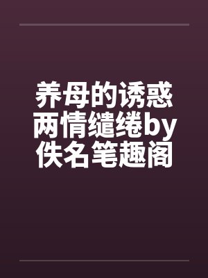 养母的诱惑两情缱绻by佚名笔趣阁无弹窗封面