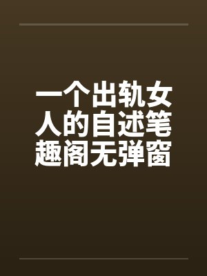 一个出轨女人的自述笔趣阁无弹窗封面