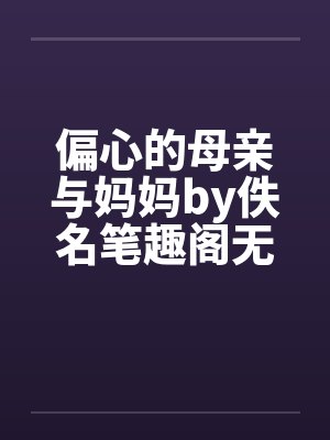 偏心的母亲与妈妈by佚名笔趣阁无弹窗封面
