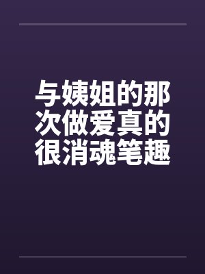 与姨姐的那次做爱真的很消魂笔趣阁无弹窗封面