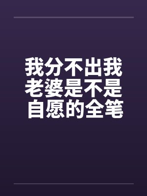 我分不出我老婆是不是自愿的全笔趣阁无弹窗封面