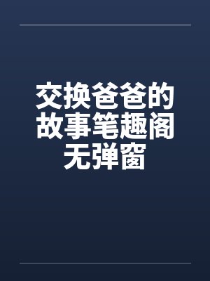 交换爸爸的故事笔趣阁无弹窗封面