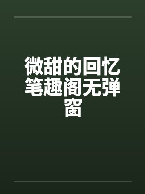 微甜的回忆笔趣阁无弹窗封面